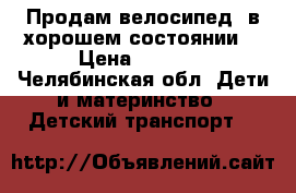 Продам велосипед, в хорошем состоянии  › Цена ­ 1 300 - Челябинская обл. Дети и материнство » Детский транспорт   